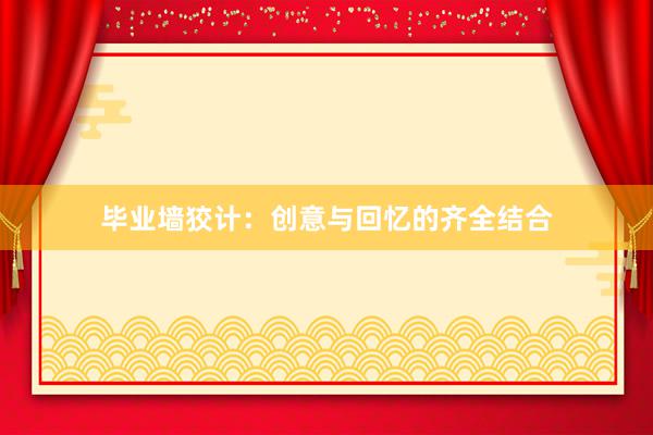 毕业墙狡计：创意与回忆的齐全结合