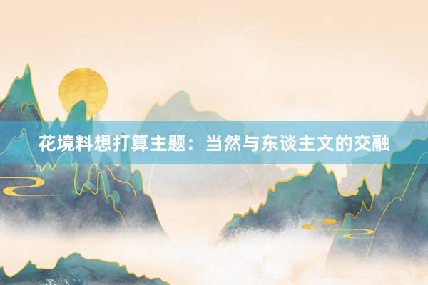 花境料想打算主题：当然与东谈主文的交融